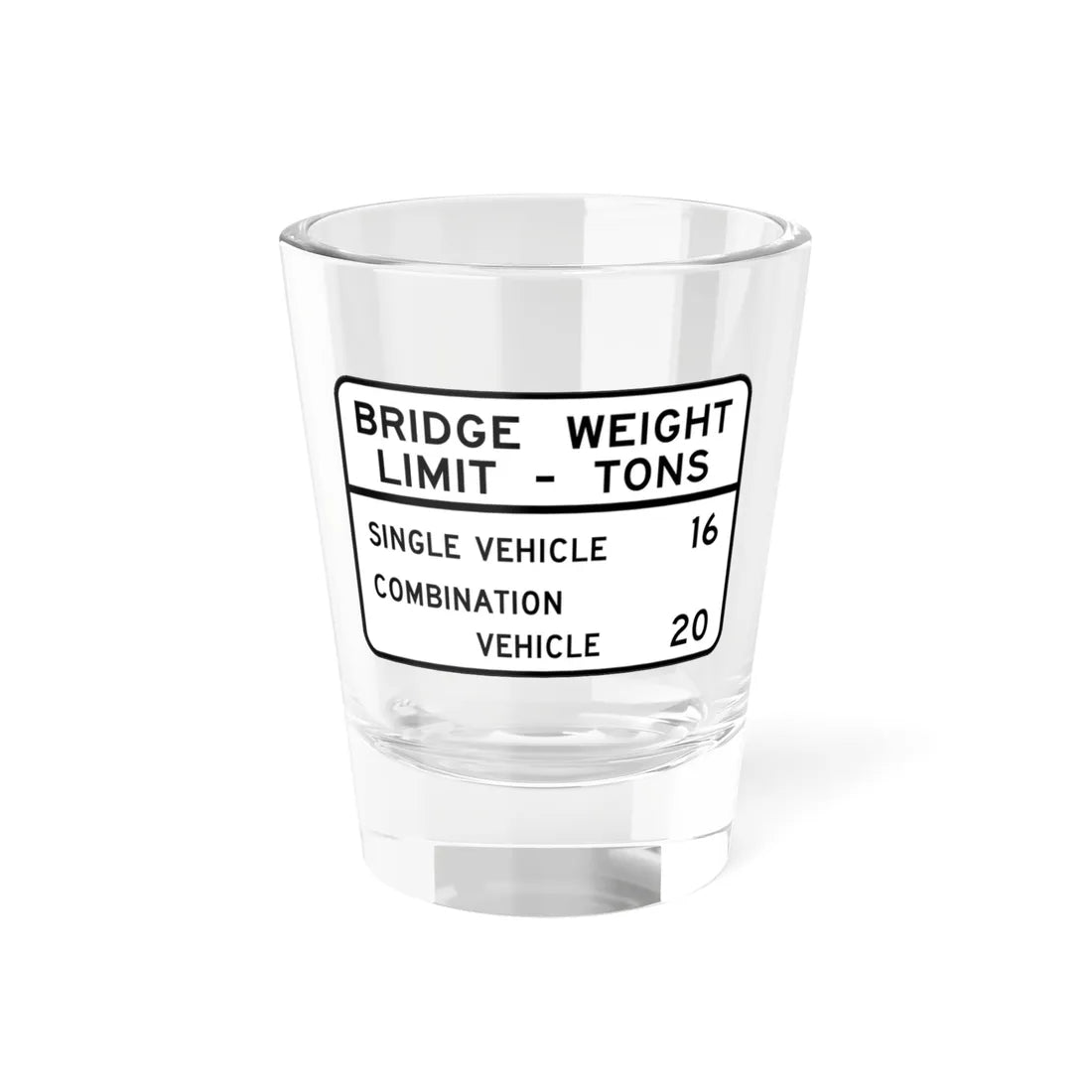 BRIDGE WEIGHT LIMIT TONS SINGLE VEHICLE 16 COMBINA Illinois MUTCD R12-I101 template (Illinois) (Road Sign) Shot Glass 1.5oz 1.5oz - Go Mug Yourself
