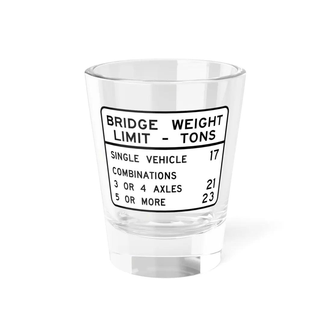 BRIDGE WEIGHT LIMIT TONS SINGLE VEHICLE 17 COMBINA Illinois MUTCD R12-I100 (Illinois) (Road Sign) Shot Glass 1.5oz 1.5oz - Go Mug Yourself