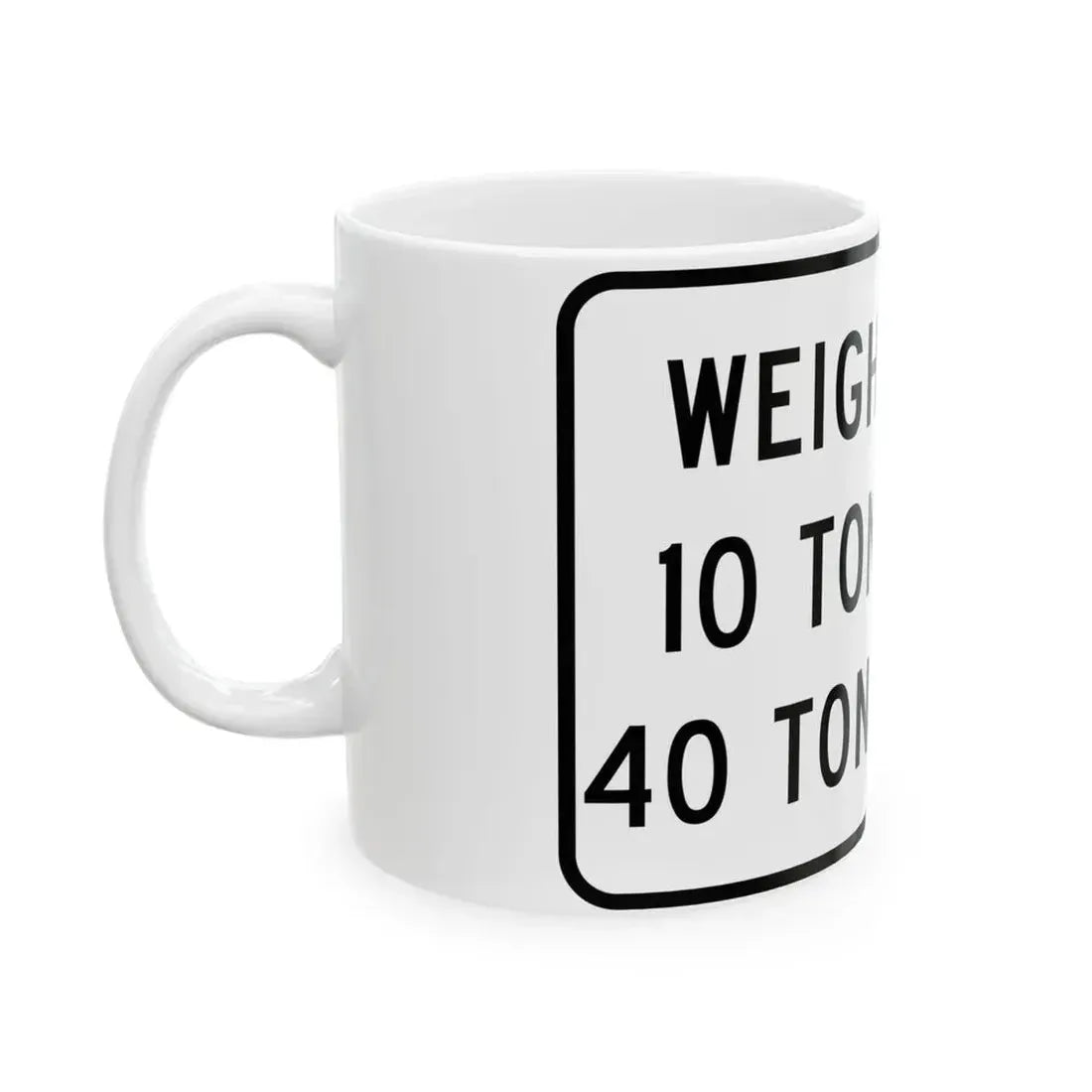 WEIGHT LIMIT IO TONS AXLE 40 TONS GROSS Illinois MUTCD R12-I108 (Illinois) (Road Sign) White Coffee Mug - Go Mug Yourself