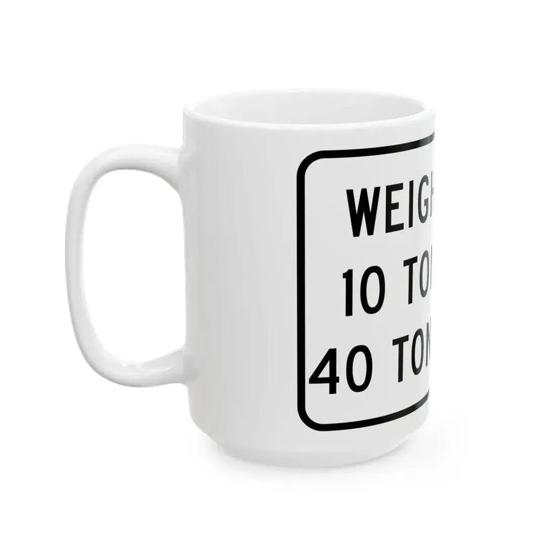 WEIGHT LIMIT IQ TONS AXLE 40 TONS GROSS Illinois MUTCD R12-I108 template (Illinois) (Road Sign) White Coffee Mug - Go Mug Yourself