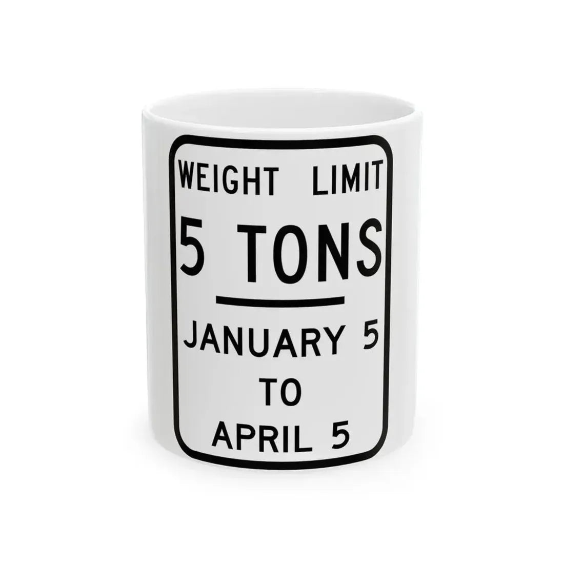 WEIGHT LIMIT JANUARY 5 TO APRIL 5 Illinois MUTCD R12-I104 template (Illinois) (Road Sign) White Coffee Mug 11oz - Go Mug Yourself