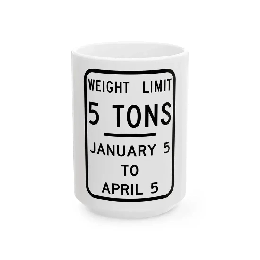 WEIGHT LIMIT JANUARY 5 TO APRIL 5 Illinois MUTCD R12-I104 template (Illinois) (Road Sign) White Coffee Mug 15oz - Go Mug Yourself