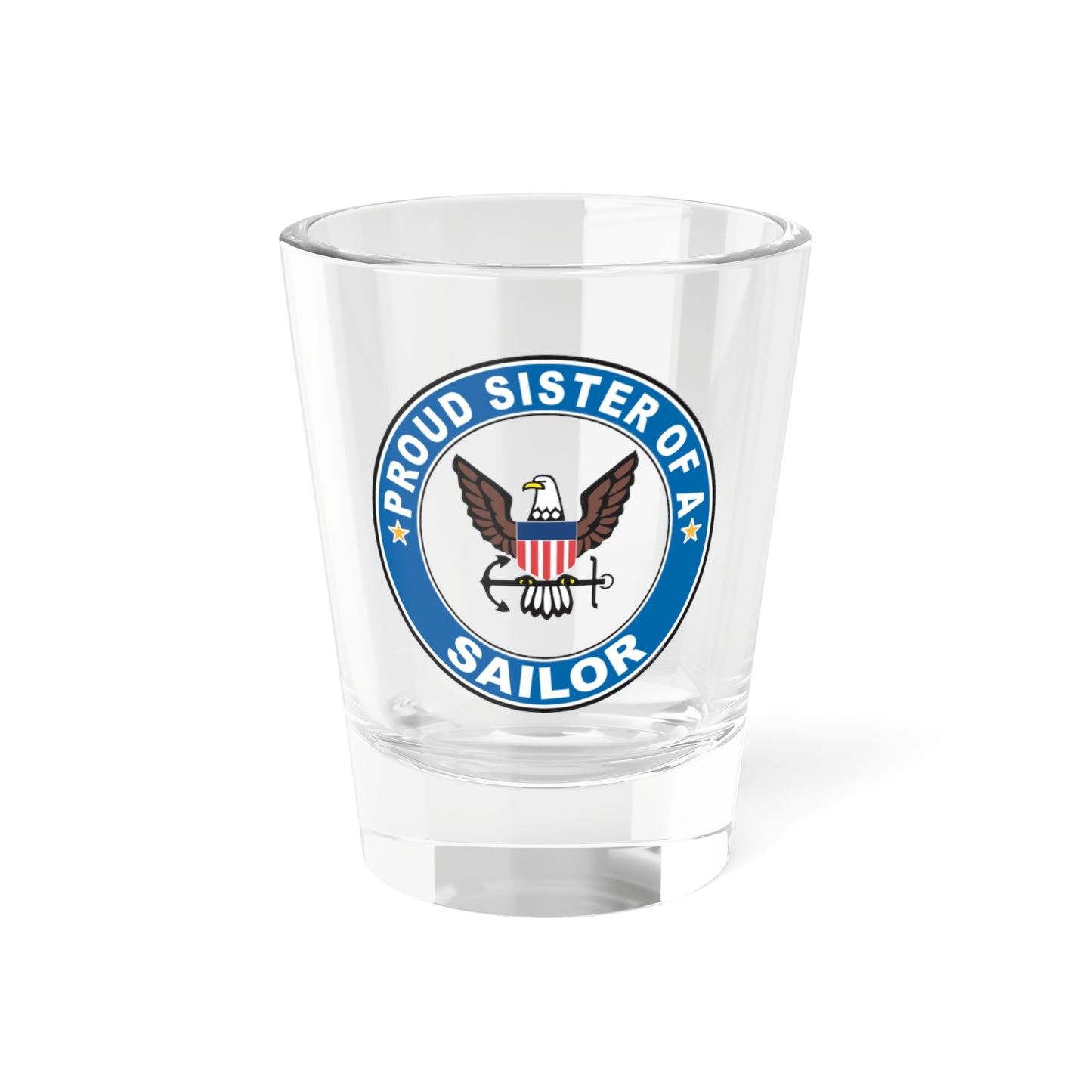 Proud Sister of a Sailor (U.S. Navy) Shot Glass 1.5oz