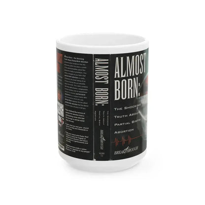 ALMOST BORN THE SHOCKING TRUTH ABOUT PARTIAL BIRTH ABORTION (VHS COVER) - White Coffee Mug 15oz - Go Mug Yourself
