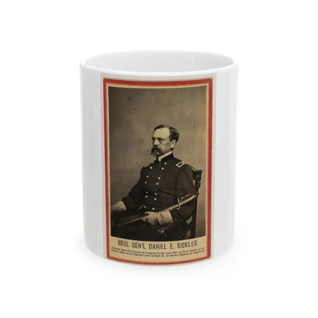 Brig. Gen'l Daniel E. Sickles (U.S. Civil War) White Coffee Mug 11oz - Go Mug Yourself
