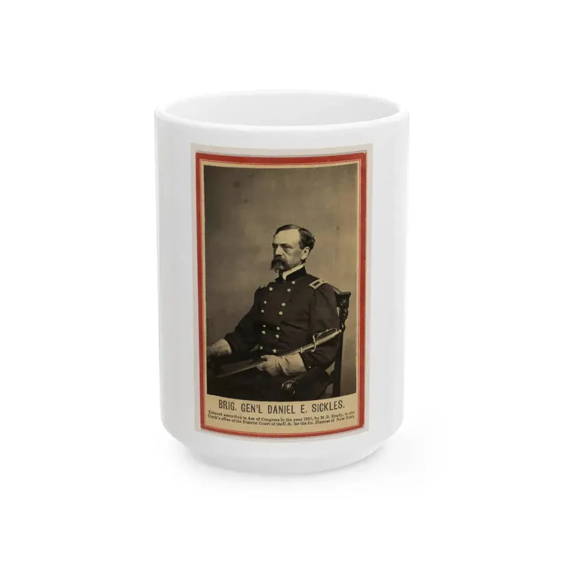 Brig. Gen'l Daniel E. Sickles (U.S. Civil War) White Coffee Mug 15oz - Go Mug Yourself