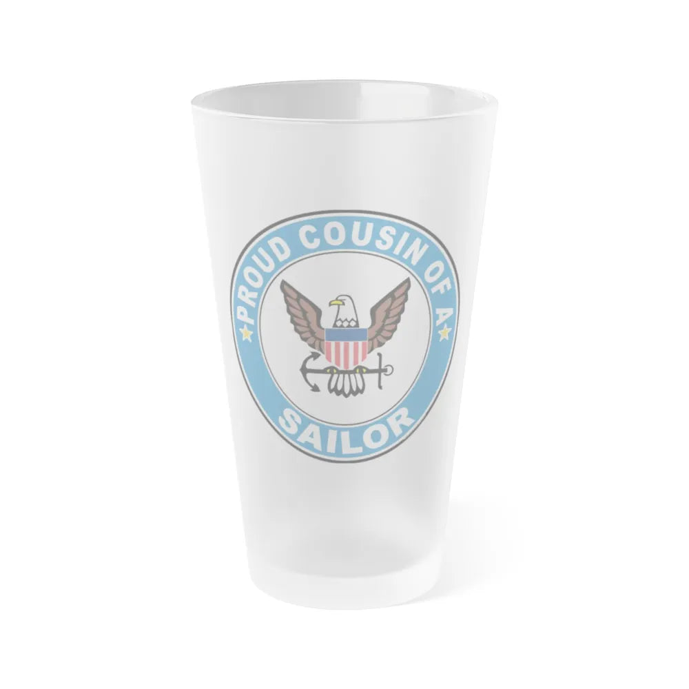 Proud Cousin of a Sailor (U.S. Navy) Frosted Pint Glass 16oz-Go Mug Yourself