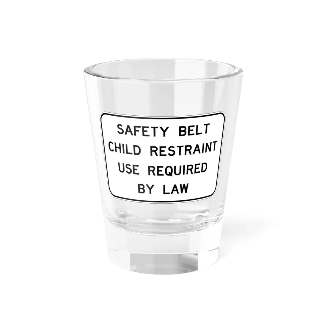 SAFETY BELT CHILD RESTRAINT USE REQUIRED BY LAW FDOT Road sign FTP-44-04 (Florida) (Road Sign) Shot Glass 1.5oz 1.5oz - Go Mug Yourself
