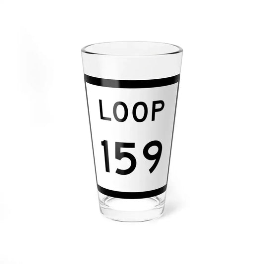 Texas Loop 159 (Texas) (Road Sign) Pint Glass 16oz 16oz - Go Mug Yourself