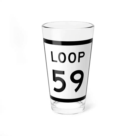 Texas Loop 59 (Texas) (Road Sign) Pint Glass 16oz 16oz - Go Mug Yourself