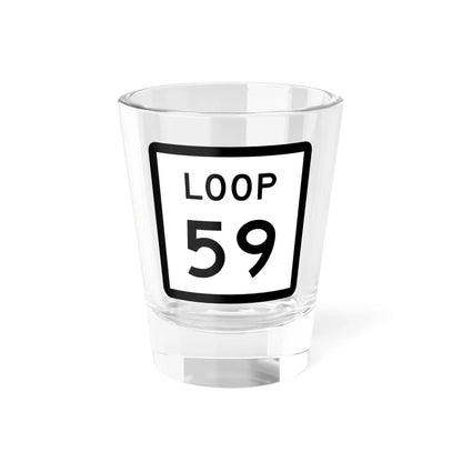Texas Loop 59 (Texas) (Road Sign) Shot Glass 1.5oz - Go Mug Yourself