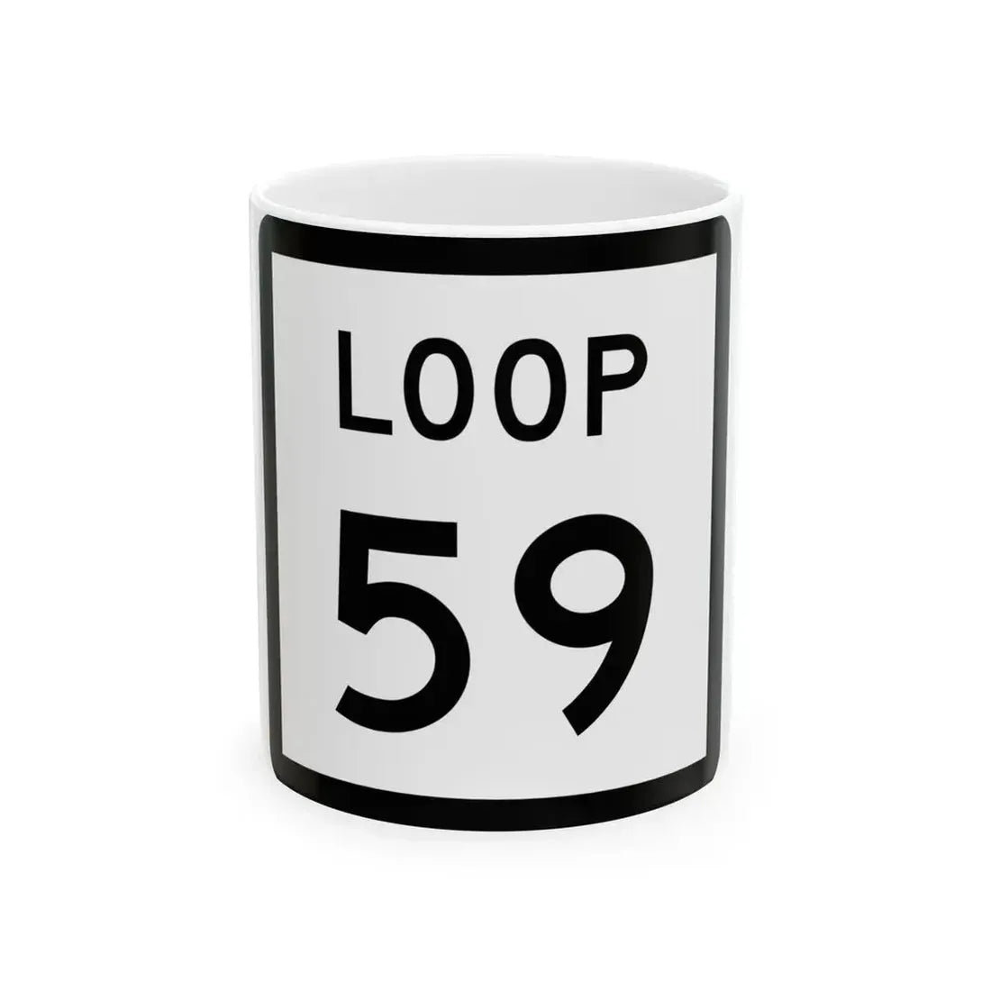 Texas Loop 59 (Texas) (Road Sign) White Coffee Mug 11oz - Go Mug Yourself