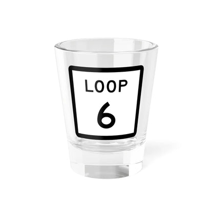 Texas Loop 6 (Texas) (Road Sign) Shot Glass 1.5oz 1.5oz - Go Mug Yourself