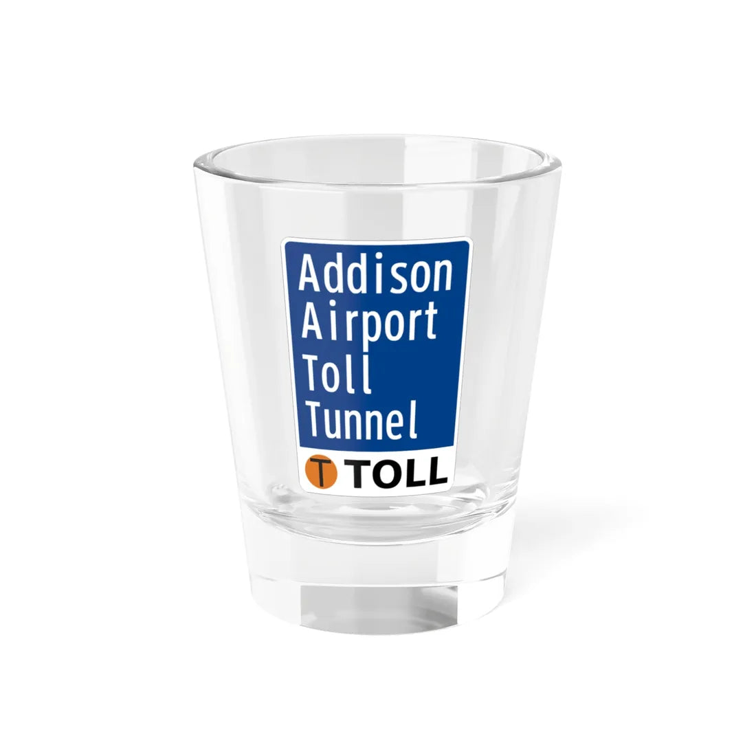 Toll Texas Addison Airport Toll Tunnel (Texas) (Road Sign) Shot Glass 1.5oz 1.5oz - Go Mug Yourself