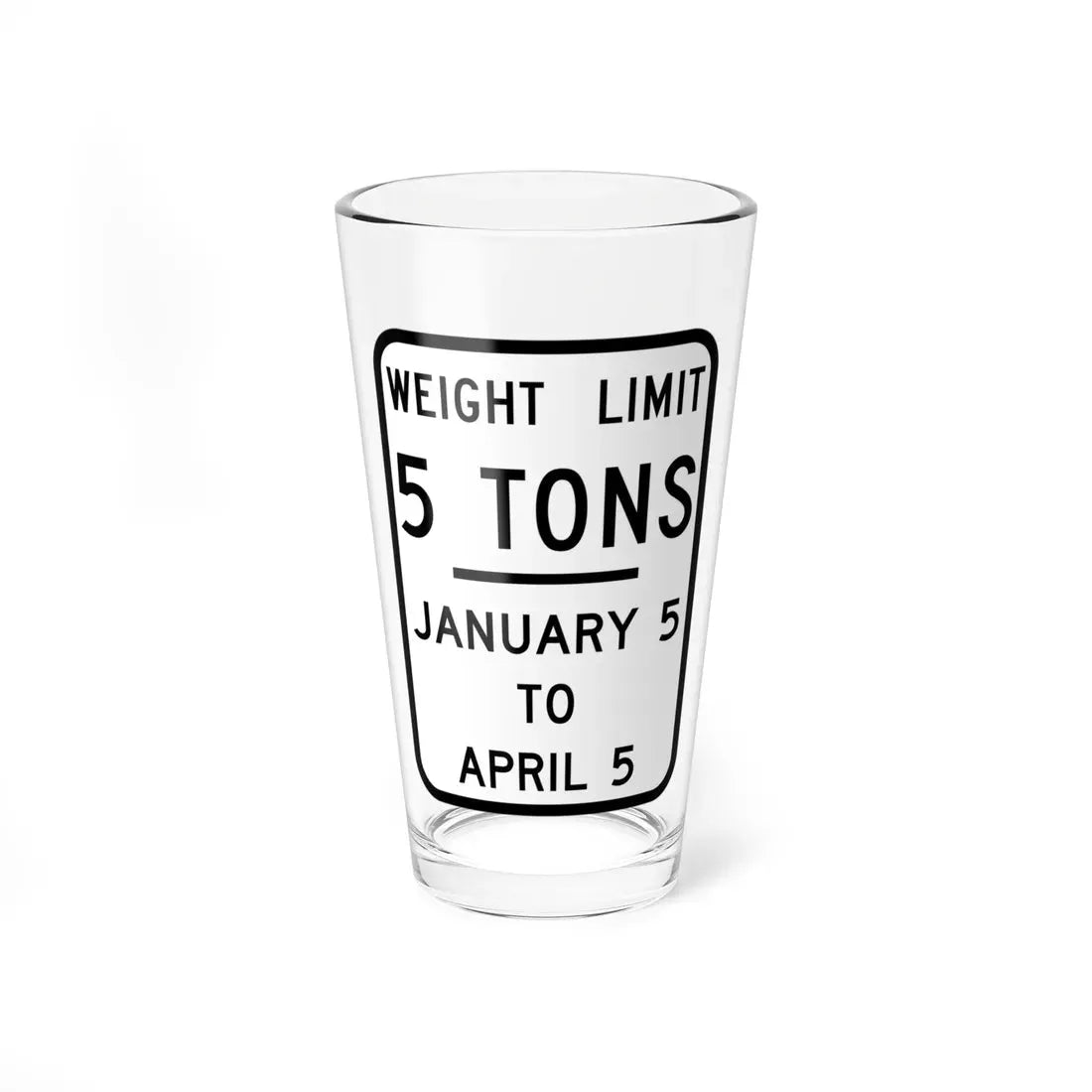WEIGHT LIMIT JANUARY 5 TO APRIL 5 Illinois MUTCD R12-I104 (Illinois) (Road Sign) Pint Glass 16oz 16oz - Go Mug Yourself