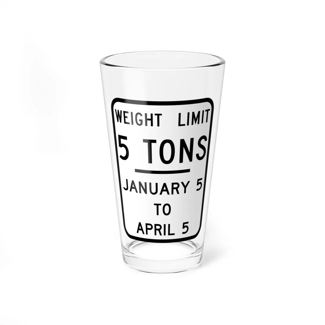 WEIGHT LIMIT JANUARY 5 TO APRIL 5 Illinois MUTCD R12-I104 (Illinois) (Road Sign) Pint Glss 16oz 16oz - Go Mug Yourself