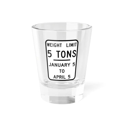 WEIGHT LIMIT JANUARY 5 TO APRIL 5 Illinois MUTCD R12-I104 (Illinois) (Road Sign) Shot Glass 1.5oz 1.5oz - Go Mug Yourself